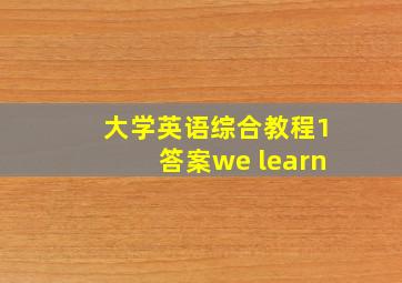 大学英语综合教程1答案we learn